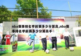 nba赛事排名季前赛多少分算高,nba赛事排名季前赛多少分算高手