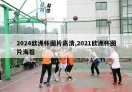 2024欧洲杯图片高清,2021欧洲杯图片海报