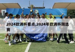 2024欧洲杯看点,2024年欧洲杯预选赛