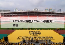 2024Nba赛程,2024nba赛程对阵图