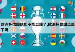 欧洲杯德国队能不能出线了,欧洲杯德国出局了吗