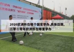 2026欧洲杯在哪个国家举办,具体日期,二零二零年欧洲杯在哪里举办