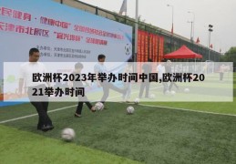 欧洲杯2023年举办时间中国,欧洲杯2021举办时间