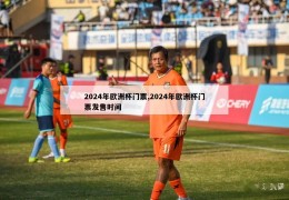 2024年欧洲杯门票,2024年欧洲杯门票发售时间