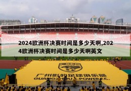 2024欧洲杯决赛时间是多少天啊,2024欧洲杯决赛时间是多少天啊英文