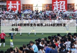 2024欧洲杯主办城市,2024欧洲杯主办国