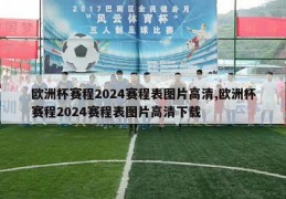 欧洲杯赛程2024赛程表图片高清,欧洲杯赛程2024赛程表图片高清下载