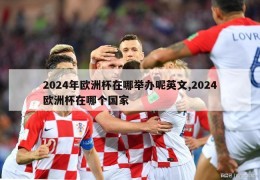 2024年欧洲杯在哪举办呢英文,2024欧洲杯在哪个国家