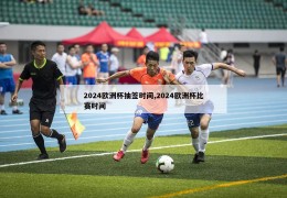 2024欧洲杯抽签时间,2024欧洲杯比赛时间