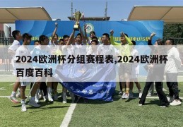 2024欧洲杯分组赛程表,2024欧洲杯百度百科