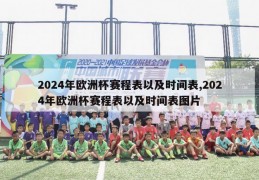 2024年欧洲杯赛程表以及时间表,2024年欧洲杯赛程表以及时间表图片