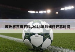 欧洲杯百度百科,2024年欧洲杯开幕时间