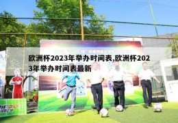 欧洲杯2023年举办时间表,欧洲杯2023年举办时间表最新