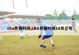 cba开赛时间,cBA开赛时间10月己号