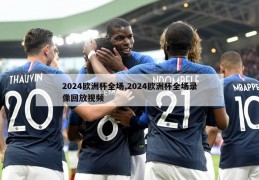 2024欧洲杯全场,2024欧洲杯全场录像回放视频