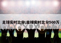 足球实时比分,足球实时比分500万