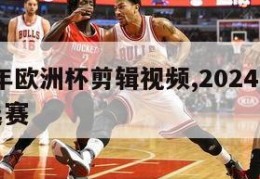 2024年欧洲杯剪辑视频,2024年欧洲杯预选赛