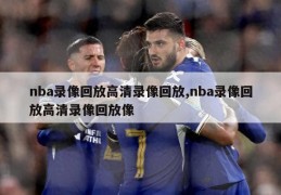 nba录像回放高清录像回放,nba录像回放高清录像回放像