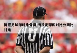 捷报足球即时比分网,捷报足球即时比分网比甘肃