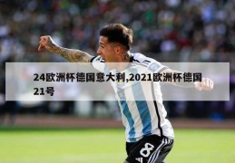 24欧洲杯德国意大利,2021欧洲杯德国21号