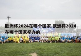 欧洲杯2024在哪个国家,欧洲杯2024在哪个国家举办的