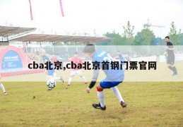 cba北京,cba北京首钢门票官网