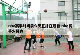 nba赛事时间表今天直播在哪看,nba赛事安排表