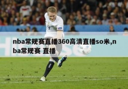 nba常规赛直播360高清直播so米,nba常规赛 直播