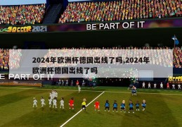 2024年欧洲杯德国出线了吗,2024年欧洲杯德国出线了吗