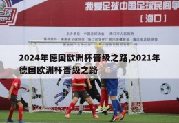 2024年德国欧洲杯晋级之路,2021年德国欧洲杯晋级之路