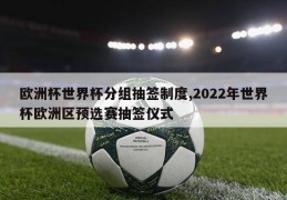 欧洲杯世界杯分组抽签制度,2022年世界杯欧洲区预选赛抽签仪式