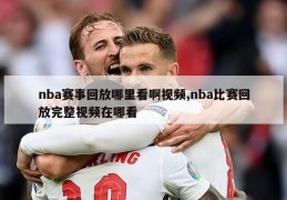 nba赛事回放哪里看啊视频,nba比赛回放完整视频在哪看