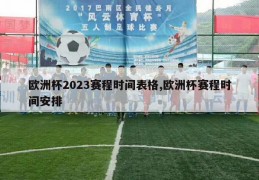 欧洲杯2023赛程时间表格,欧洲杯赛程时间安排