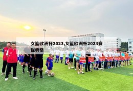 女篮欧洲杯2023,女篮欧洲杯2023赛程表格