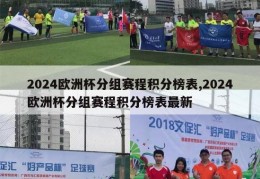 2024欧洲杯分组赛程积分榜表,2024欧洲杯分组赛程积分榜表最新