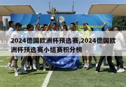 2024德国欧洲杯预选赛,2024德国欧洲杯预选赛小组赛积分榜