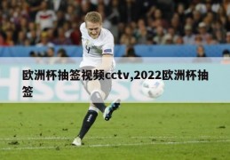 欧洲杯抽签视频cctv,2022欧洲杯抽签