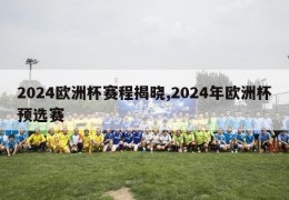 2024欧洲杯赛程揭晓,2024年欧洲杯预选赛