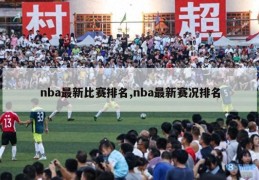 nba最新比赛排名,nba最新赛况排名