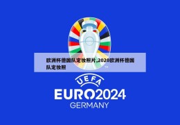 欧洲杯德国队定妆照片,2020欧洲杯德国队定妆照