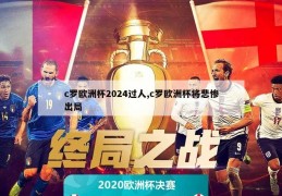 c罗欧洲杯2024过人,c罗欧洲杯将悲惨出局