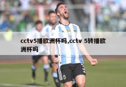 cctv5播欧洲杯吗,cctv 5转播欧洲杯吗